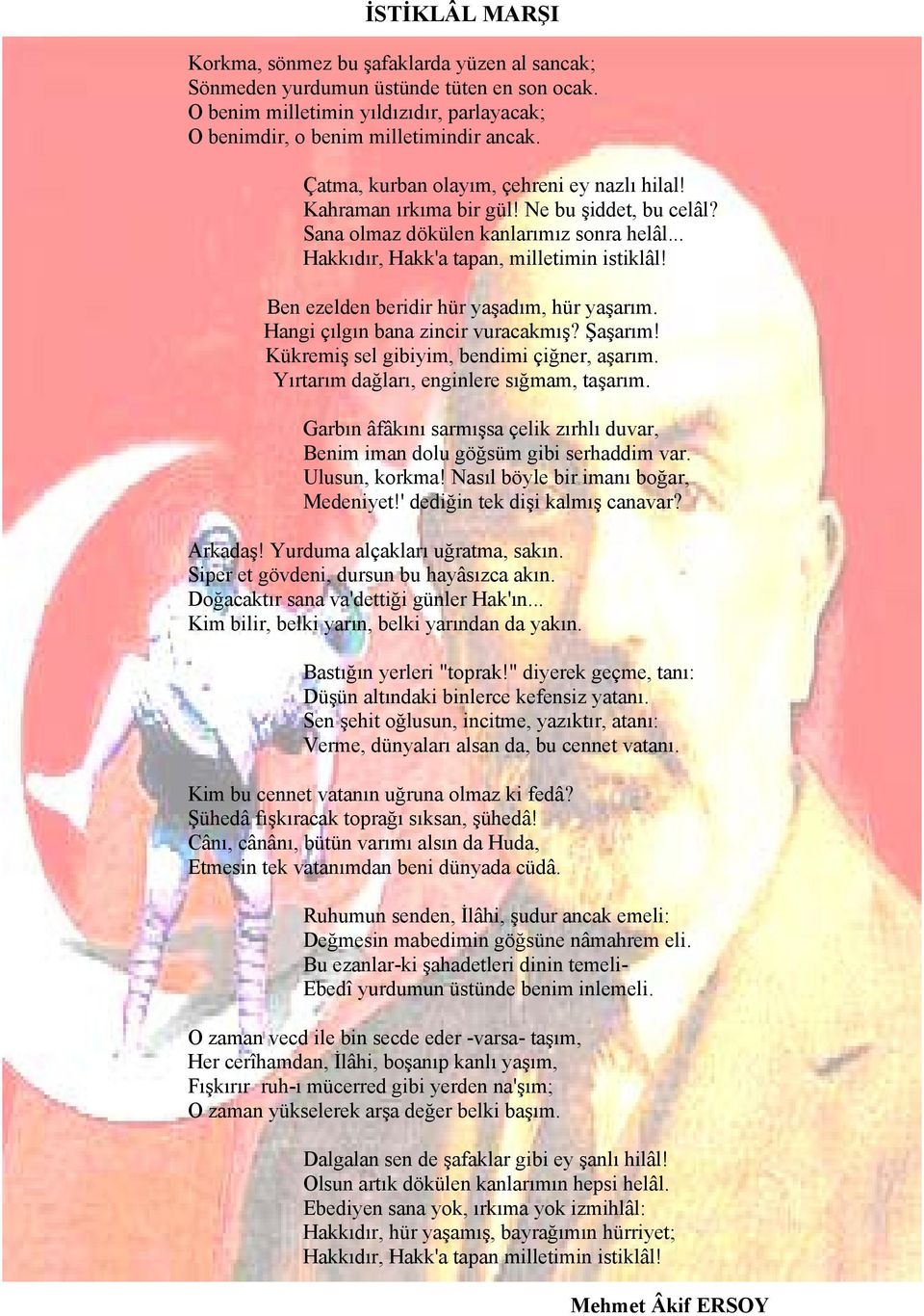 Ben ezelden beridir hür yaşadım, hür yaşarım. Hangi çılgın bana zincir vuracakmış? Şaşarım! Kükremiş sel gibiyim, bendimi çiğner, aşarım. Yırtarım dağları, enginlere sığmam, taşarım.