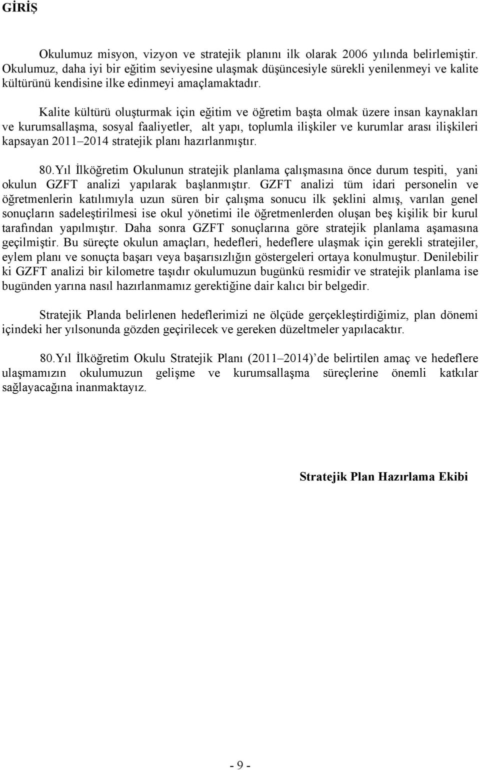 Kalite kültürü oluşturmak için eğitim ve öğretim başta olmak üzere insan kaynakları ve kurumsallaşma, sosyal faaliyetler, alt yapı, toplumla ilişkiler ve kurumlar arası ilişkileri kapsayan 2011 2014