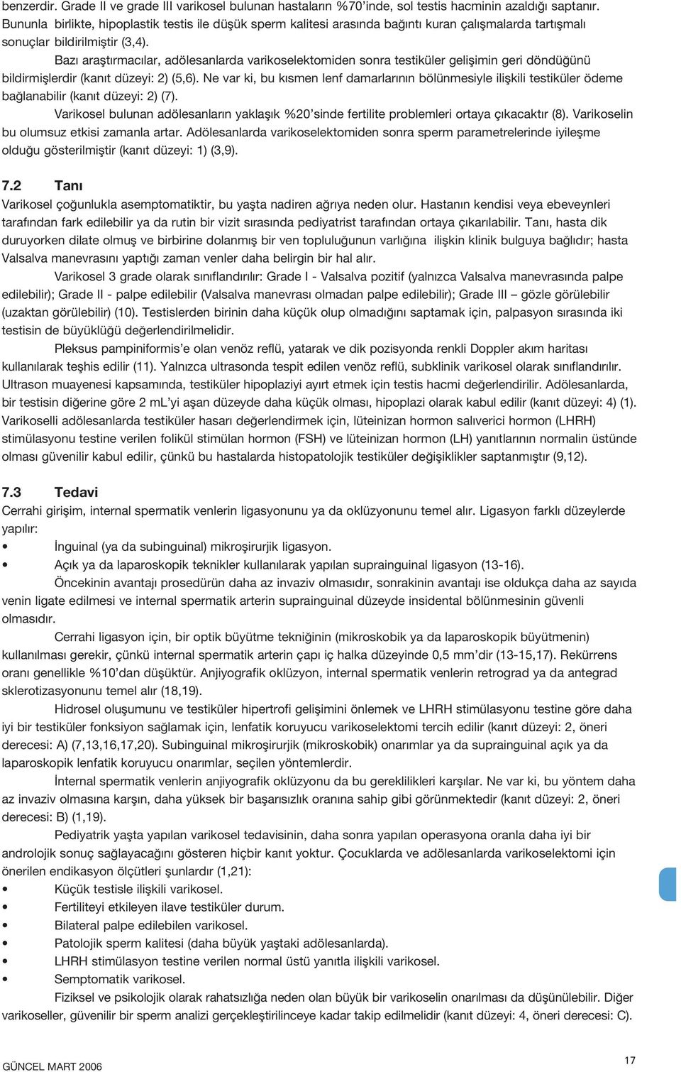 Baz araflt rmac lar, adölesanlarda varikoselektomiden sonra testiküler geliflimin geri döndü ünü bildirmifllerdir (kan t düzeyi: 2) (5,6).