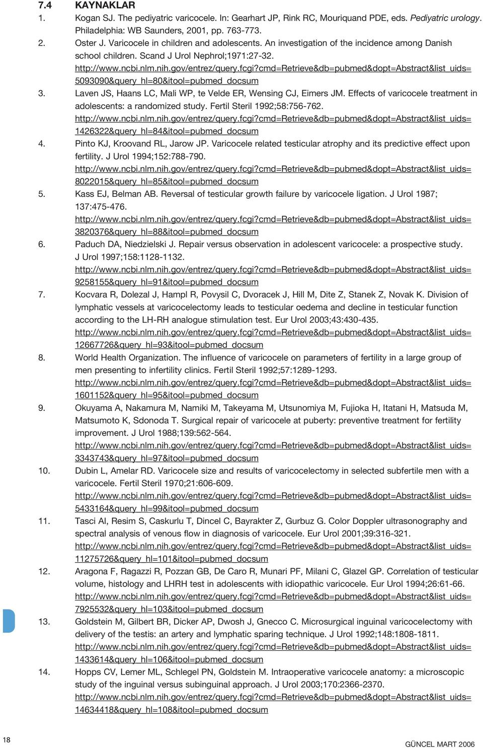 Laven JS, Haans LC, Mali WP, te Velde ER, Wensing CJ, Eimers JM. Effects of varicocele treatment in adolescents: a randomized study. Fertil Steril 1992;58:756-762.