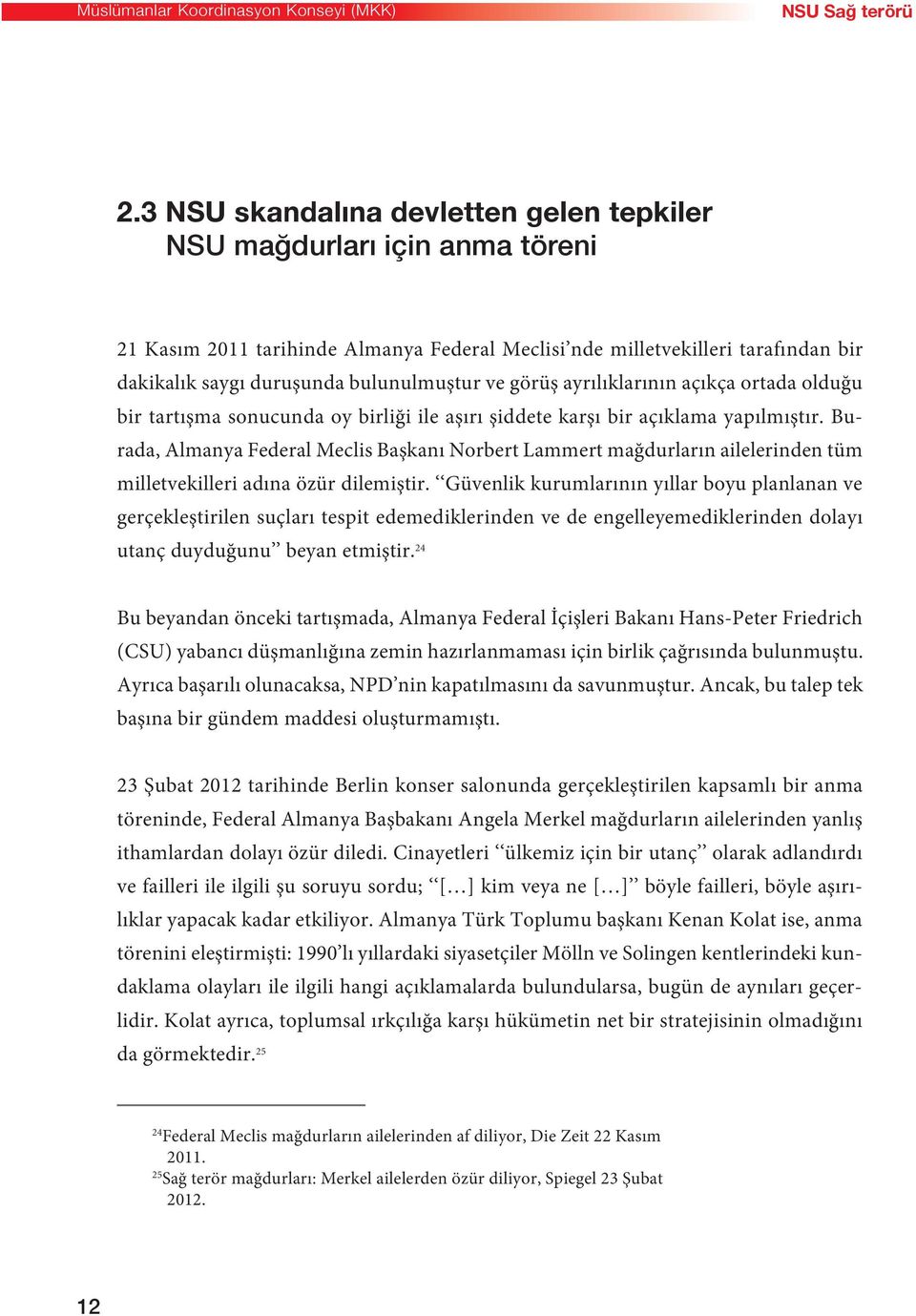 görüş ayrılıklarının açıkça ortada olduğu bir tartışma sonucunda oy birliği ile aşırı şiddete karşı bir açıklama yapılmıştır.