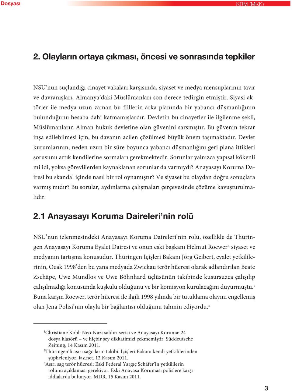 tedirgin etmiştir. Siyasi aktörler ile medya uzun zaman bu fiillerin arka planında bir yabancı düşmanlığının bulunduğunu hesaba dahi katmamışlardır.