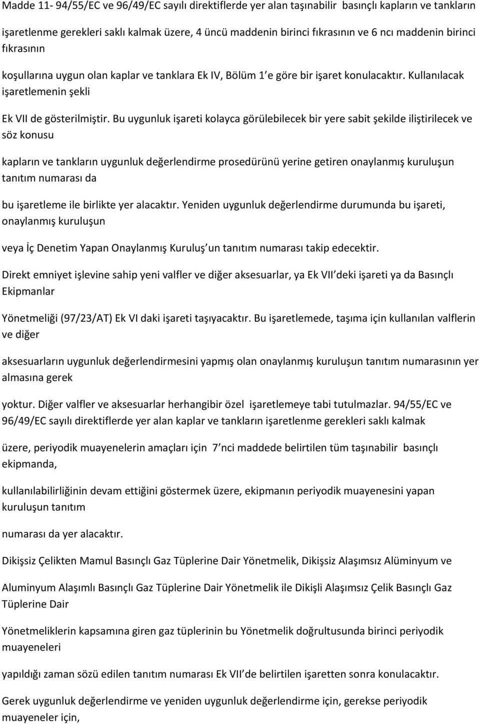 Bu uygunluk işareti kolayca görülebilecek bir yere sabit şekilde iliştirilecek ve söz konusu kapların ve tankların uygunluk değerlendirme prosedürünü yerine getiren onaylanmış kuruluşun tanıtım