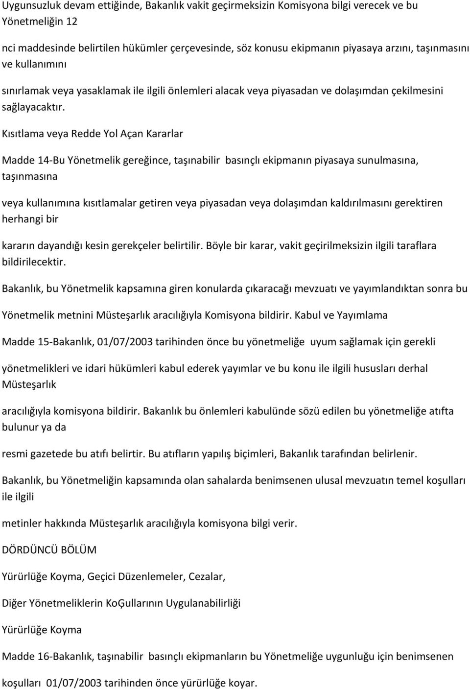 Kısıtlama veya Redde Yol Açan Kararlar Madde 14-Bu Yönetmelik gereğince, taşınabilir basınçlı ekipmanın piyasaya sunulmasına, taşınmasına veya kullanımına kısıtlamalar getiren veya piyasadan veya