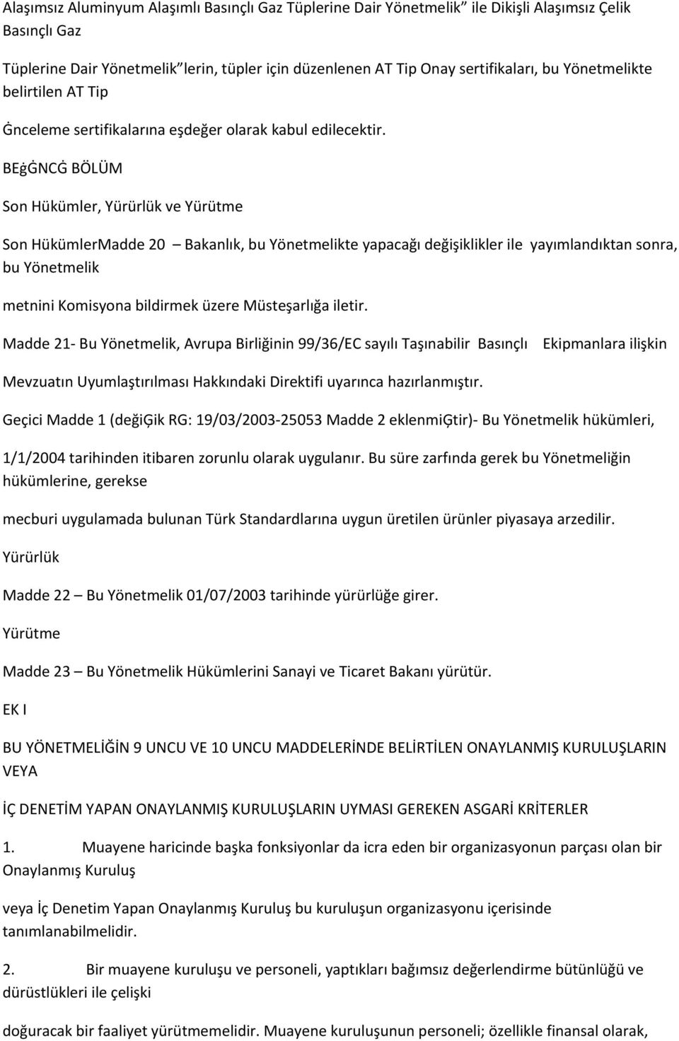 BEġĠNCĠ BÖLÜM Son Hükümler, Yürürlük ve Yürütme Son HükümlerMadde 20 Bakanlık, bu Yönetmelikte yapacağı değişiklikler ile yayımlandıktan sonra, bu Yönetmelik metnini Komisyona bildirmek üzere