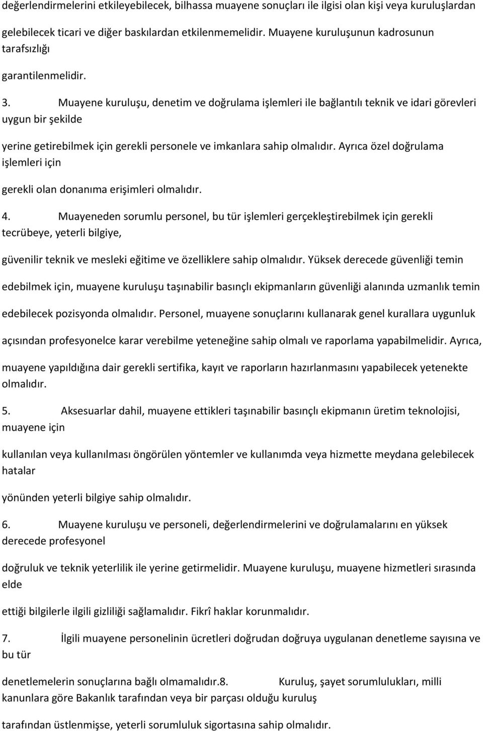 Muayene kuruluşu, denetim ve doğrulama işlemleri ile bağlantılı teknik ve idari görevleri uygun bir şekilde yerine getirebilmek için gerekli personele ve imkanlara sahip olmalıdır.