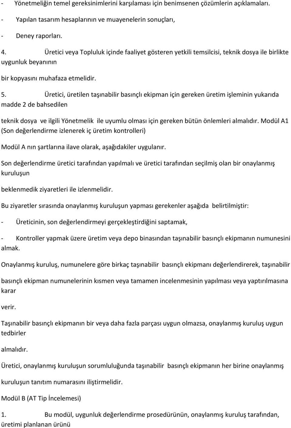 Üretici, üretilen taşınabilir basınçlı ekipman için gereken üretim işleminin yukarıda madde 2 de bahsedilen teknik dosya ve ilgili Yönetmelik ile uyumlu olması için gereken bütün önlemleri almalıdır.