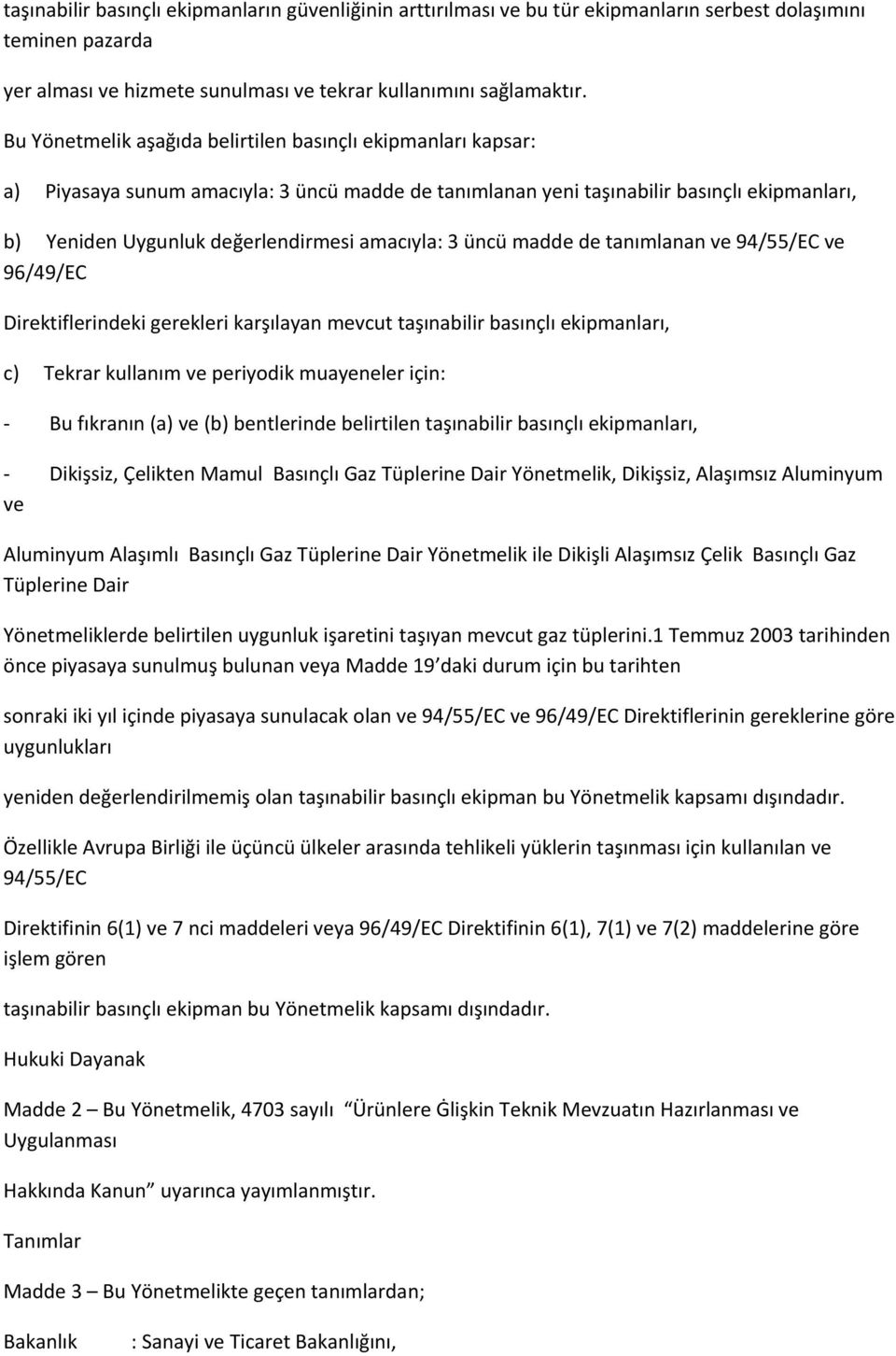 amacıyla: 3 üncü madde de tanımlanan ve 94/55/EC ve 96/49/EC Direktiflerindeki gerekleri karşılayan mevcut taşınabilir basınçlı ekipmanları, c) Tekrar kullanım ve periyodik muayeneler için: - Bu