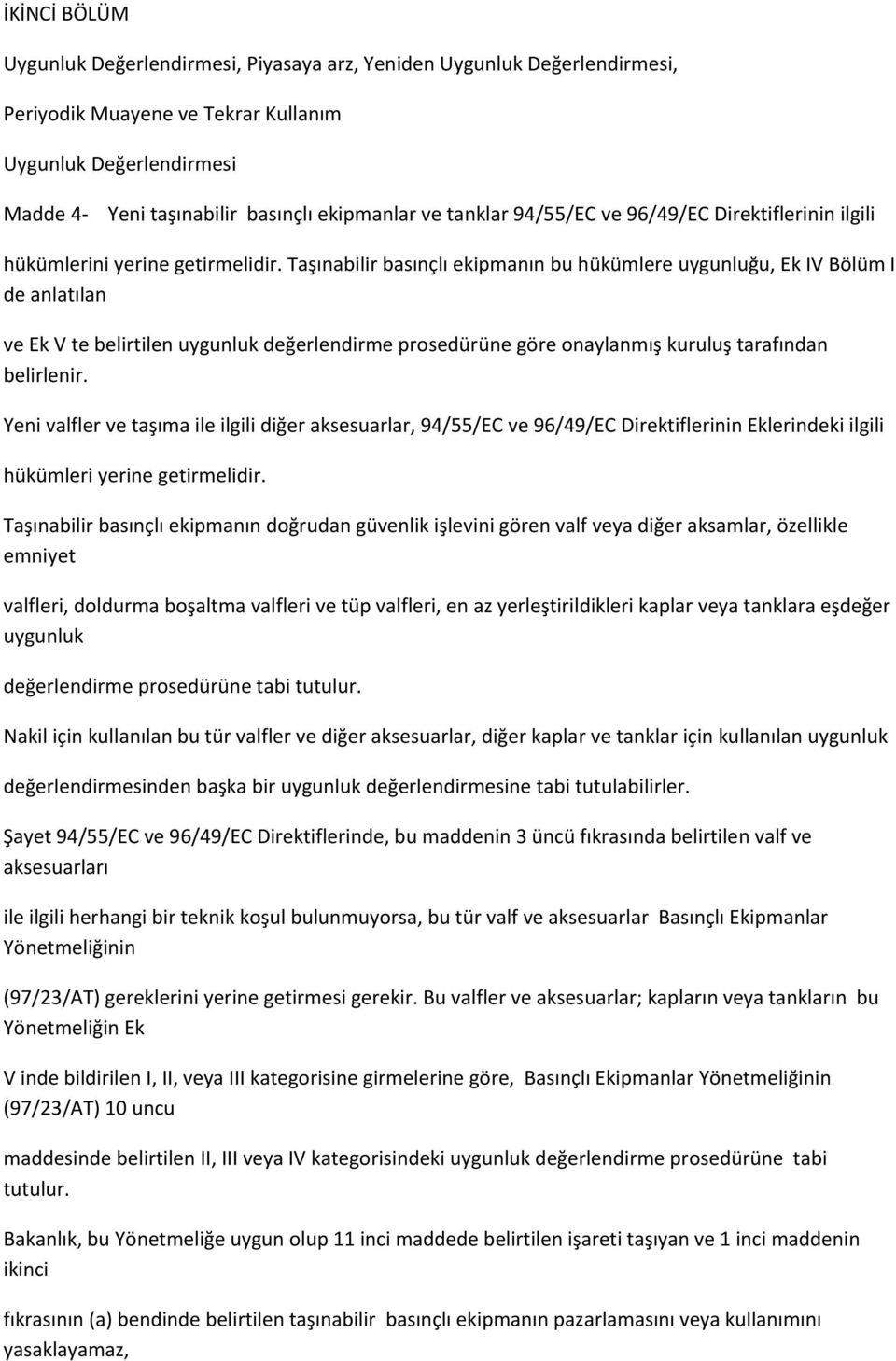 Taşınabilir basınçlı ekipmanın bu hükümlere uygunluğu, Ek IV Bölüm I de anlatılan ve Ek V te belirtilen uygunluk değerlendirme prosedürüne göre onaylanmış kuruluş tarafından belirlenir.