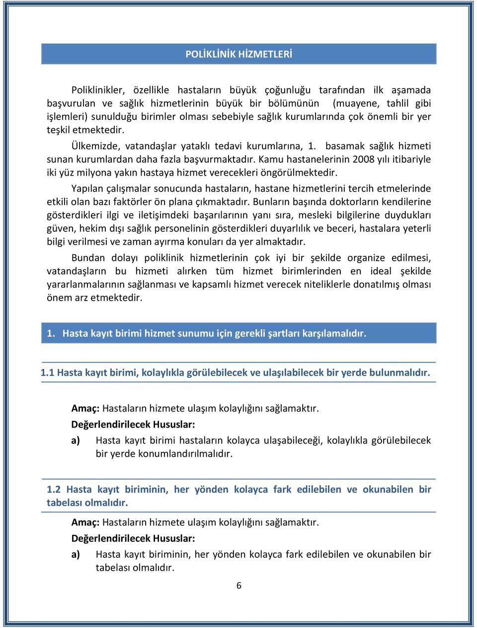 basamak sağlık hizmeti sunan kurumlardan daha fazla başvurmaktadır. Kamu hastanelerinin 2008 yılı itibariyle iki yüz milyona yakın hastaya hizmet verecekleri öngörülmektedir.