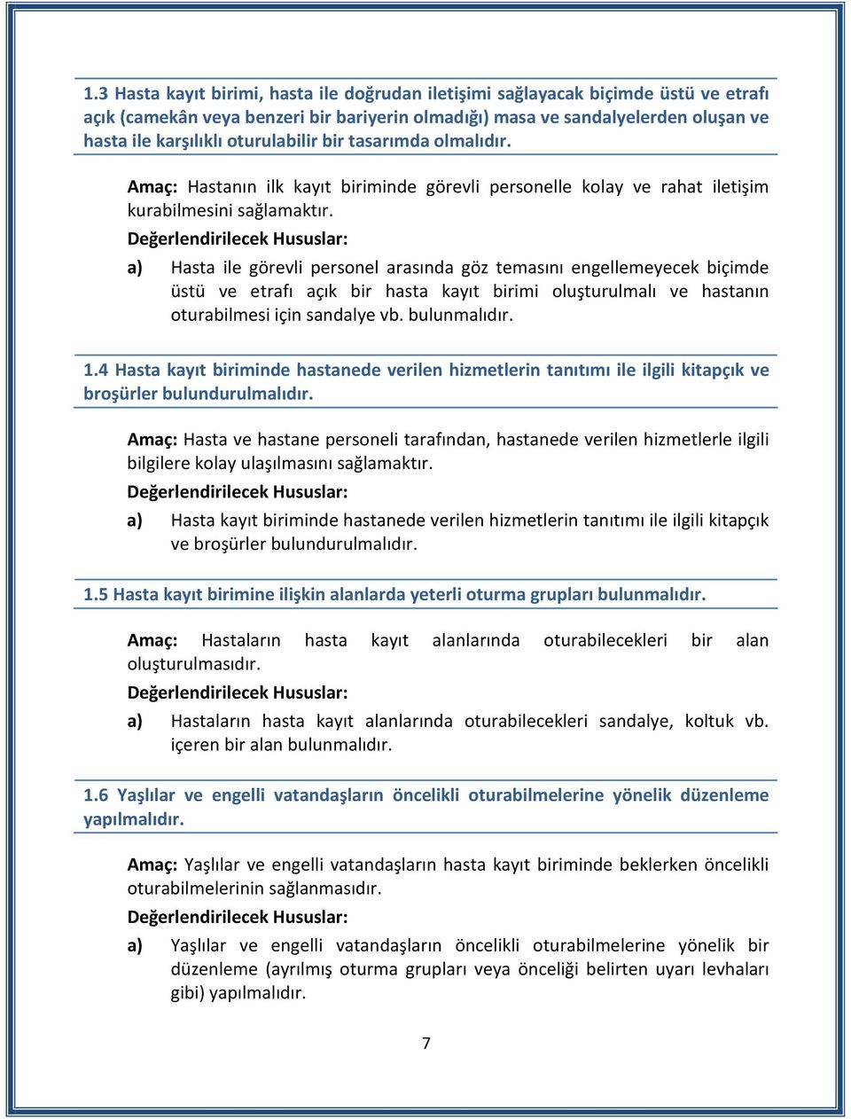 a) Hasta ile görevli personel arasında göz temasını engellemeyecek biçimde üstü ve etrafı açık bir hasta kayıt birimi oluşturulmalı ve hastanın oturabilmesi için sandalye vb. bulunmalıdır. 1.