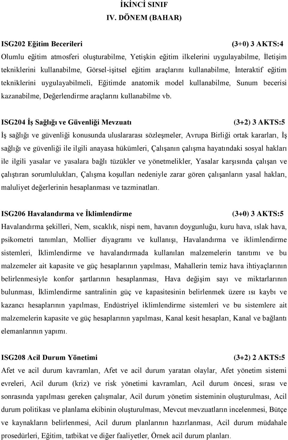 kullanabilme, İnteraktif eğitim tekniklerini uygulayabilmeli, Eğitimde anatomik model kullanabilme, Sunum becerisi kazanabilme, Değerlendirme araçlarını kullanabilme vb.