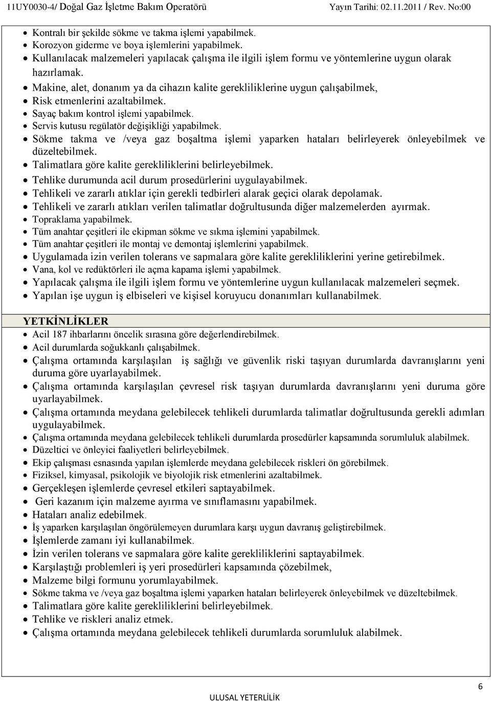 Makine, alet, donanım ya da cihazın kalite gerekliliklerine uygun çalışabilmek, Risk etmenlerini azaltabilmek. Sayaç bakım kontrol işlemi yapabilmek. Servis kutusu regülatör değişikliği yapabilmek.