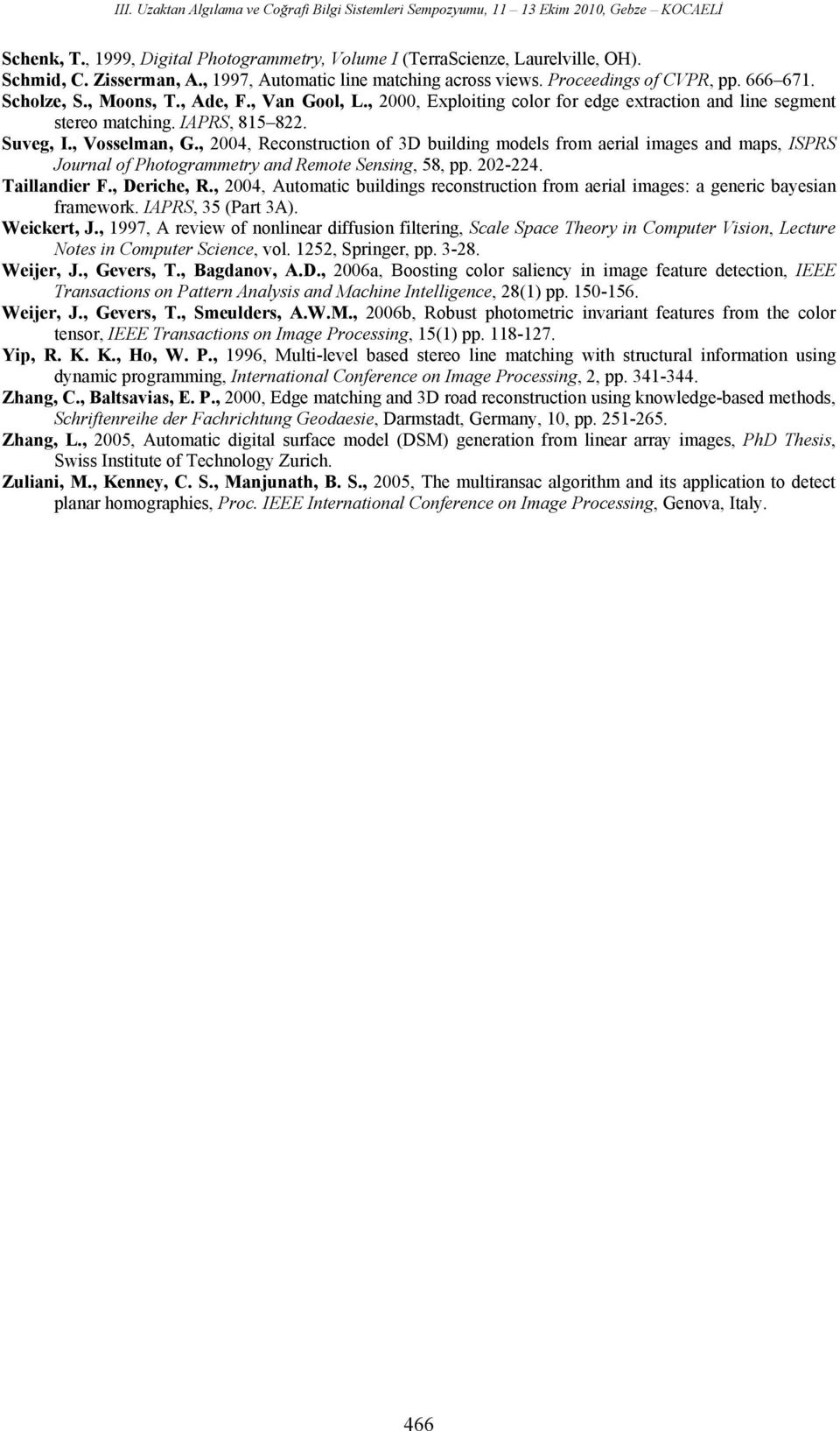 , 2004, Reconstruction of 3D building models from aerial images and maps, ISPRS Journal of Photogrammetry and Remote Sensing, 58, pp. 202-224. Taillandier F., Deriche, R.