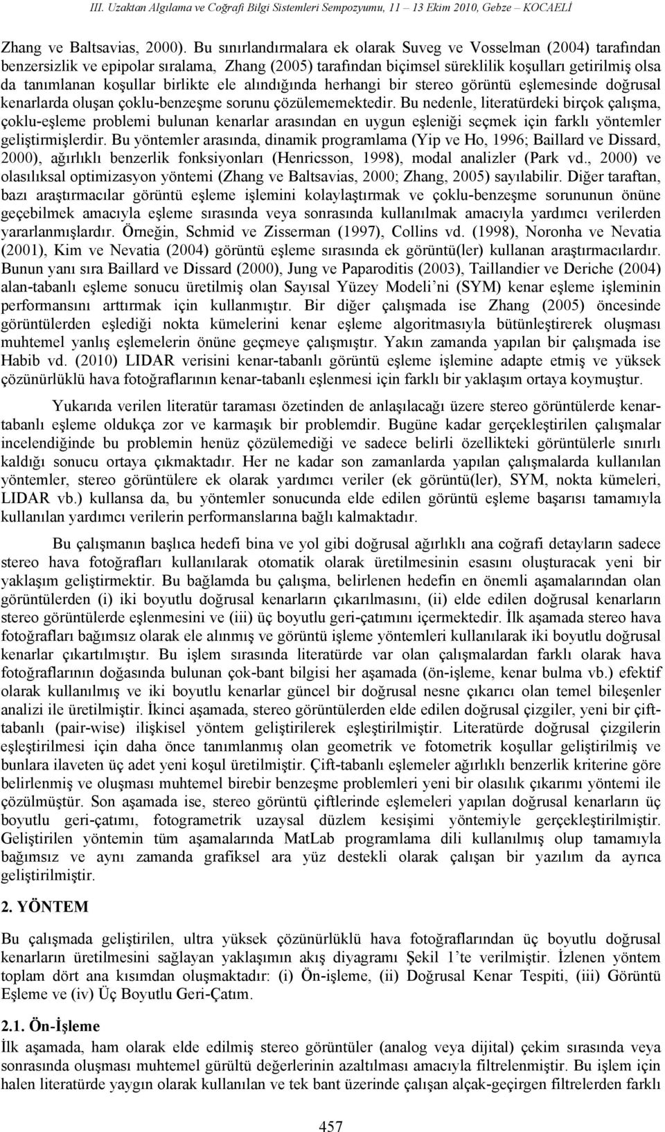 birlikte ele alındığında herhangi bir stereo görüntü eşlemesinde doğrusal kenarlarda oluşan çoklu-benzeşme sorunu çözülememektedir.