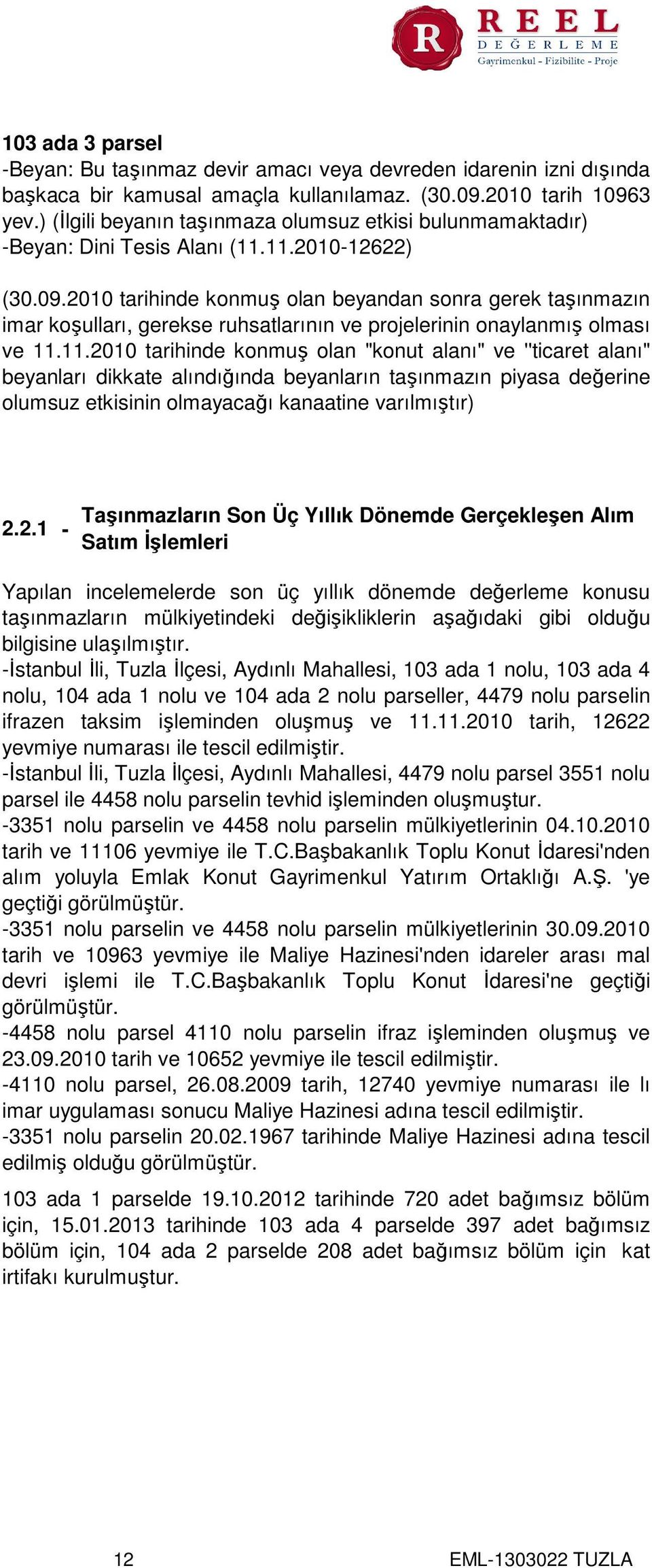 2010 tarihinde konmuş olan beyandan sonra gerek taşınmazın imar koşulları, gerekse ruhsatlarının ve projelerinin onaylanmış olması ve 11.