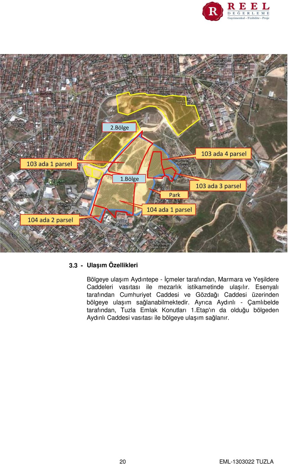 istikametinde ulaşılır. Esenyalı tarafından Cumhuriyet Caddesi ve Gözdağı Caddesi üzerinden bölgeye ulaşım sağlanabilmektedir.