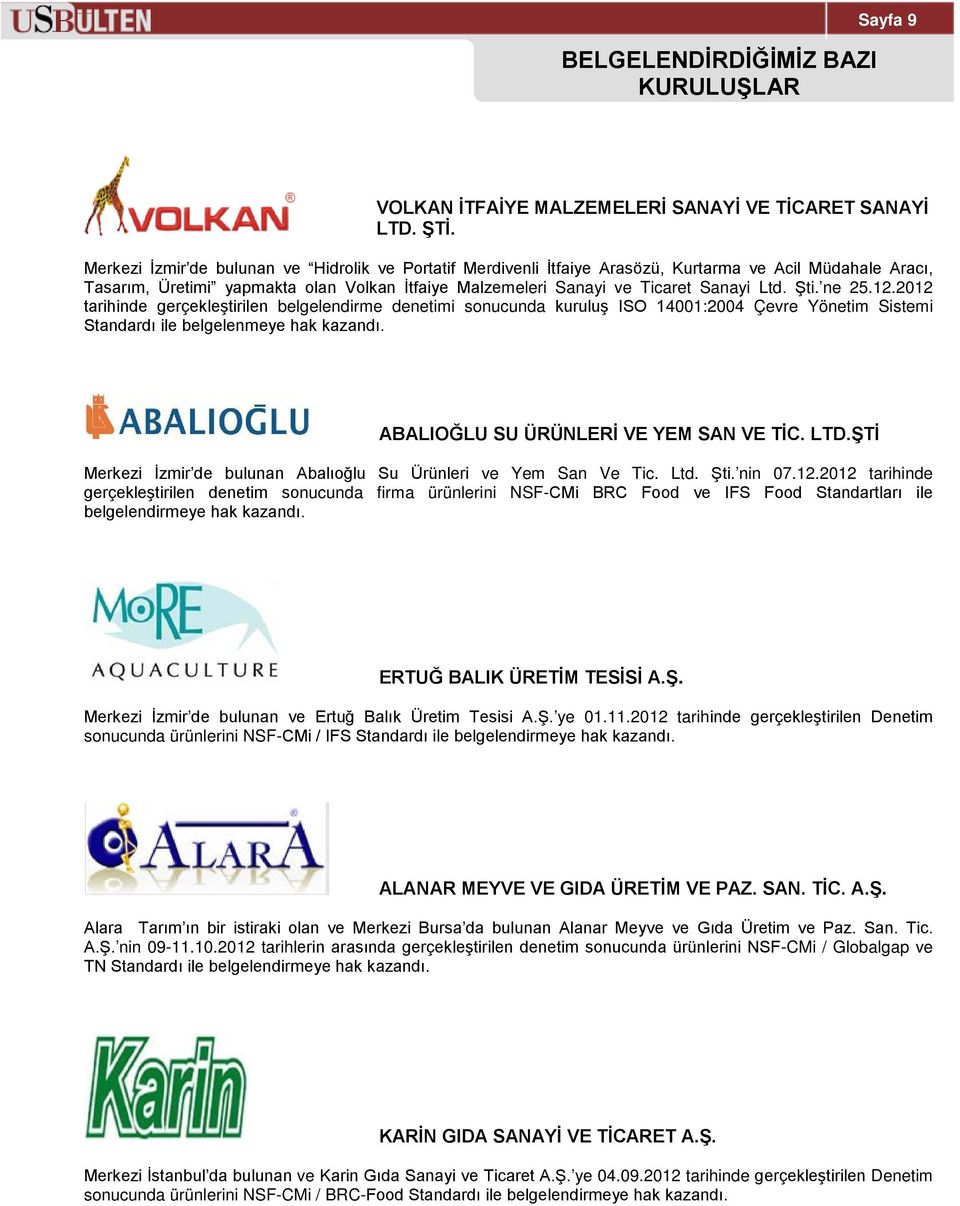 Şti. ne 25.12.2012 tarihinde gerçekleştirilen belgelendirme denetimi sonucunda kuruluş ISO 14001:2004 Çevre Yönetim Sistemi Standardı ile belgelenmeye hak kazandı.