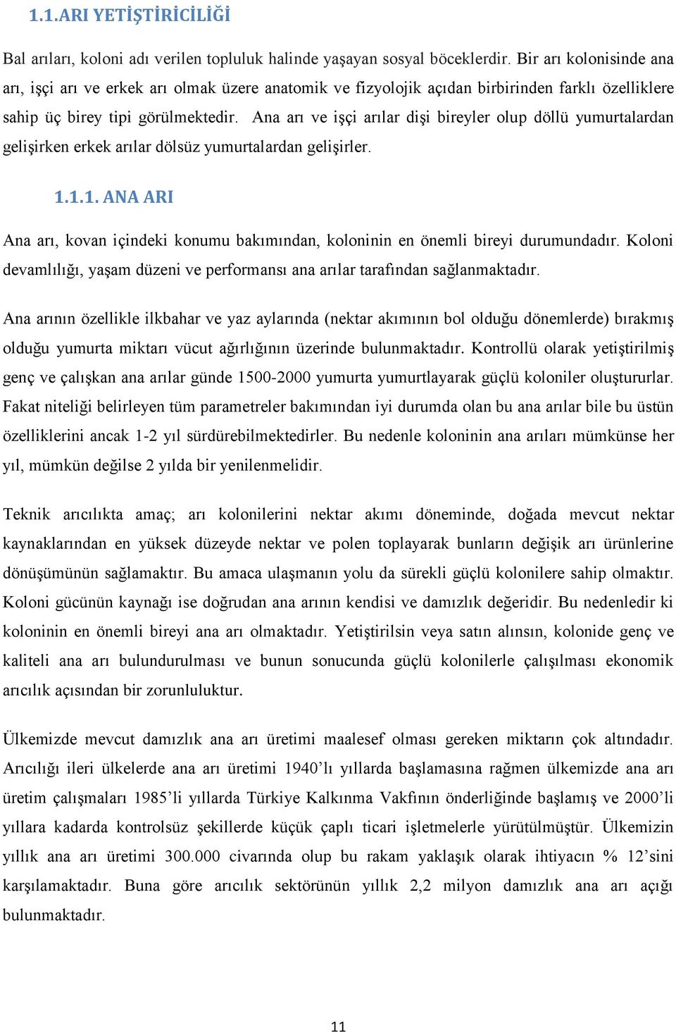 Ana arı ve işçi arılar dişi bireyler olup döllü yumurtalardan gelişirken erkek arılar dölsüz yumurtalardan gelişirler. 1.