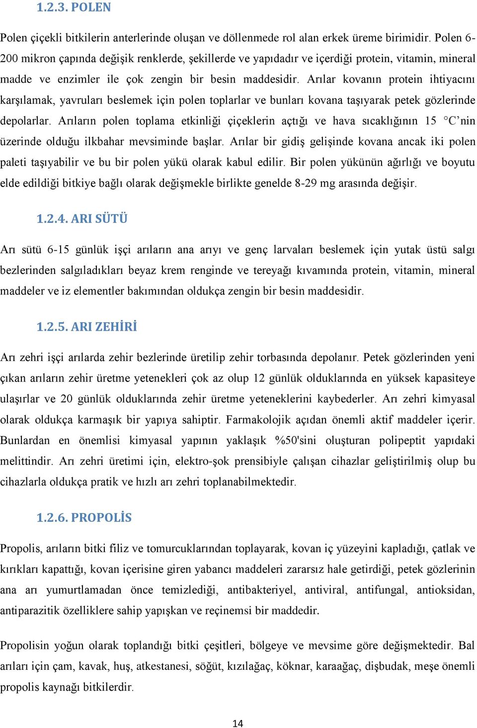 Arılar kovanın protein ihtiyacını karşılamak, yavruları beslemek için polen toplarlar ve bunları kovana taşıyarak petek gözlerinde depolarlar.