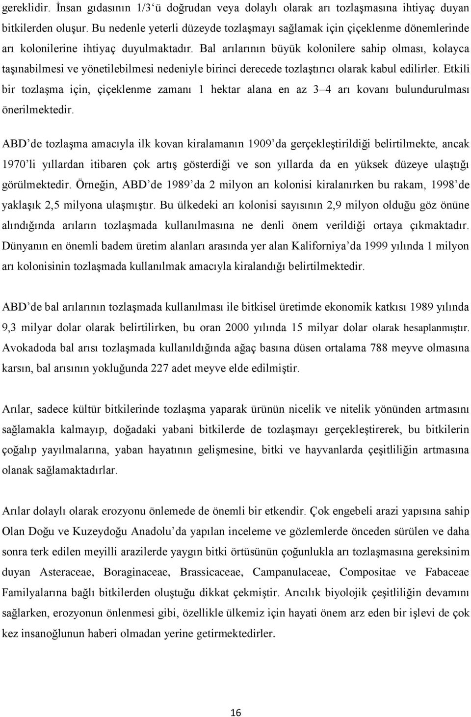 Bal arılarının büyük kolonilere sahip olması, kolayca taşınabilmesi ve yönetilebilmesi nedeniyle birinci derecede tozlaştırıcı olarak kabul edilirler.