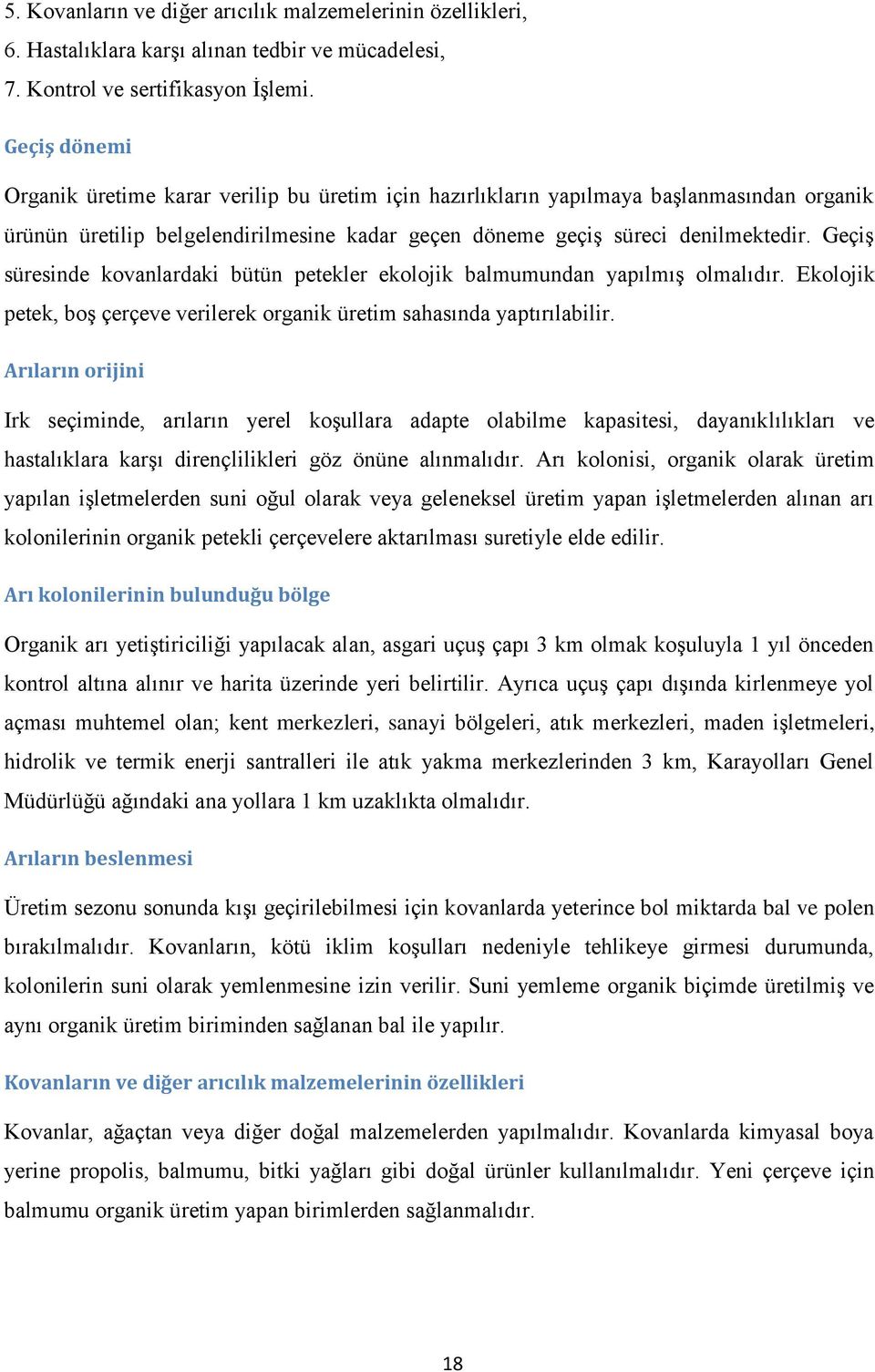 Geçiş süresinde kovanlardaki bütün petekler ekolojik balmumundan yapılmış olmalıdır. Ekolojik petek, boş çerçeve verilerek organik üretim sahasında yaptırılabilir.