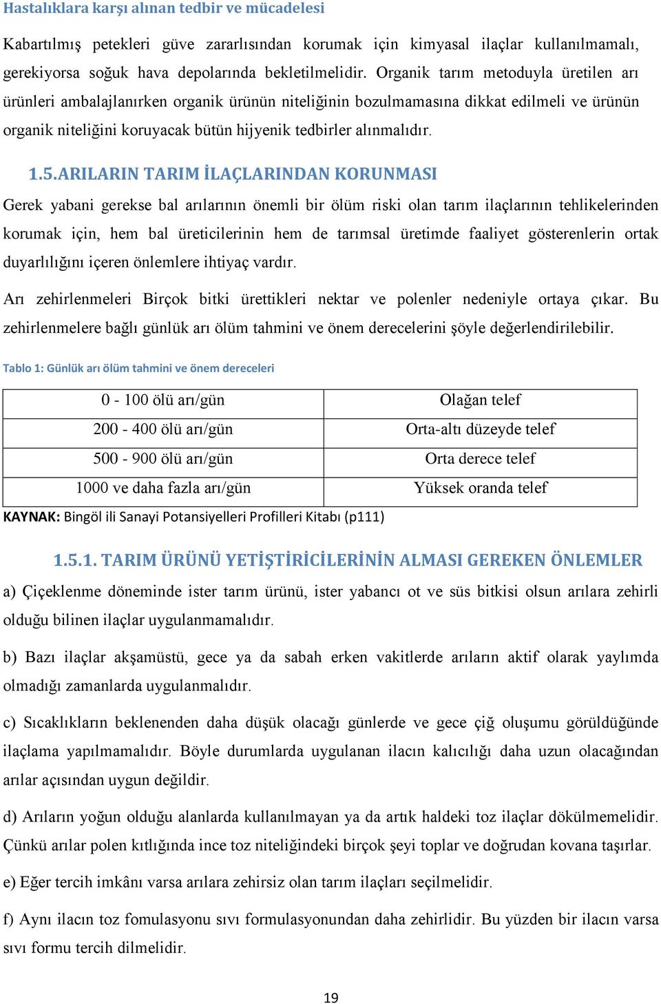 ARILARIN TARIM İLAÇLARINDAN KORUNMASI Gerek yabani gerekse bal arılarının önemli bir ölüm riski olan tarım ilaçlarının tehlikelerinden korumak için, hem bal üreticilerinin hem de tarımsal üretimde