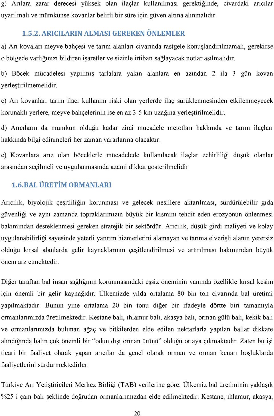 sağlayacak notlar asılmalıdır. b) Böcek mücadelesi yapılmış tarlalara yakın alanlara en azından 2 ila 3 gün kovan yerleştirilmemelidir.