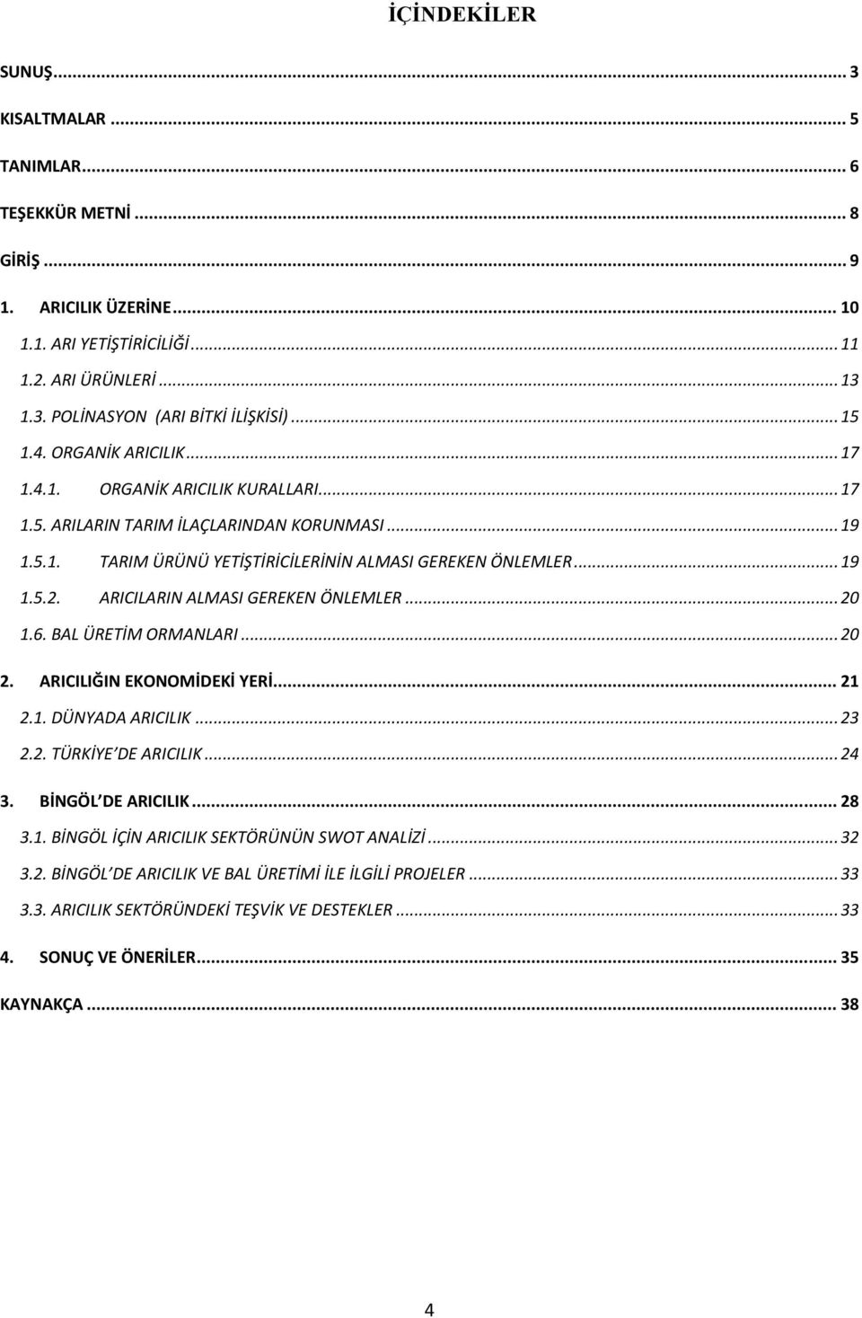 ARICILARIN ALMASI GEREKEN ÖNLEMLER... 20 1.6. BAL ÜRETİM ORMANLARI... 20 2. ARICILIĞIN EKONOMİDEKİ YERİ... 21 2.1. DÜNYADA ARICILIK... 23 2.2. TÜRKİYE DE ARICILIK... 24 3. BİNGÖL DE ARICILIK... 28 3.