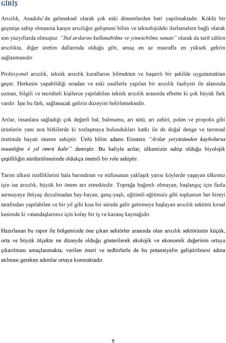 Bal arılarını kullanabilme ve yönetebilme sanatı olarak da tarif edilen arıcılıkta, diğer üretim dallarında olduğu gibi, amaç en az masrafla en yüksek gelirin sağlanmasıdır.