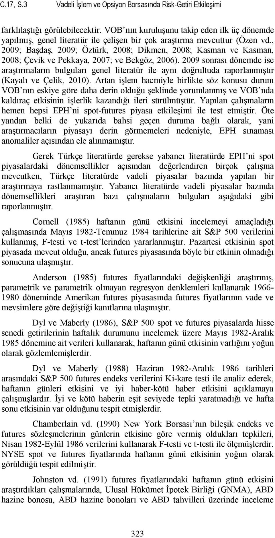 , 2009; Başdaş, 2009; Öztürk, 2008; Dikmen, 2008; Kasman ve Kasman, 2008; Çevik ve Pekkaya, 2007; ve Bekgöz, 2006).