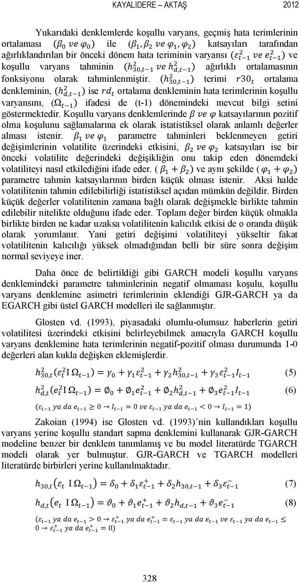 (h, ) terimi 30 ortalama denkleminin, (h, ) ise ortalama denkleminin hata terimlerinin koşullu varyansını, (Ω ) ifadesi de (t-1) dönemindeki mevcut bilgi setini göstermektedir.