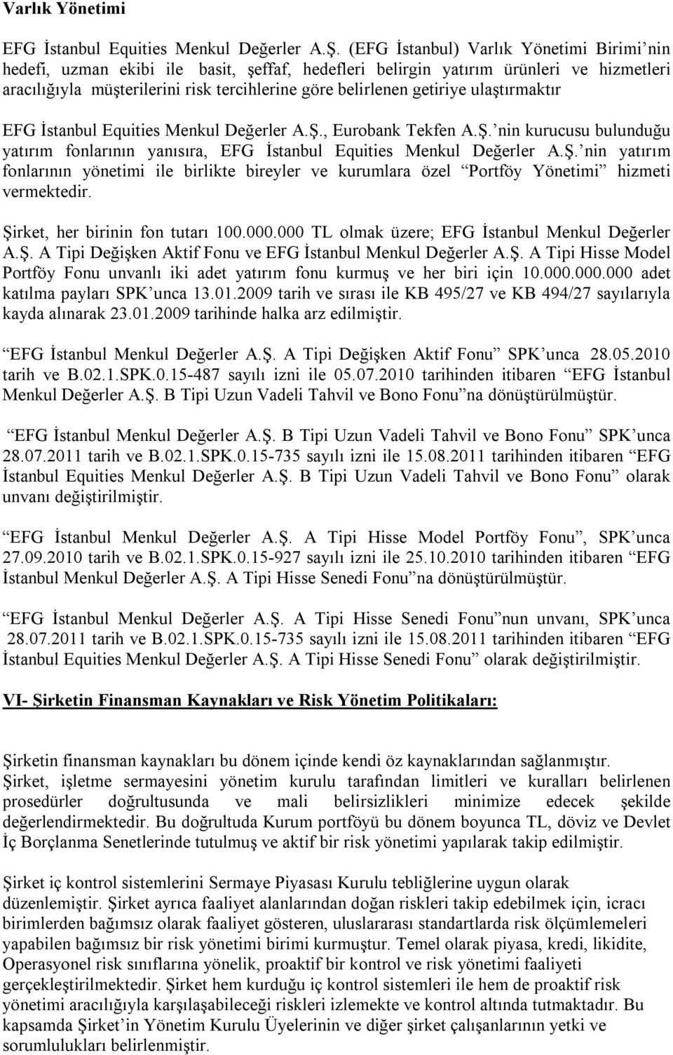 getiriye ulaştırmaktır EFG İstanbul Equities Menkul Değerler A.Ş., Eurobank Tekfen A.Ş. nin kurucusu bulunduğu yatırım fonlarının yanısıra, EFG İstanbul Equities Menkul Değerler A.Ş. nin yatırım fonlarının yönetimi ile birlikte bireyler ve kurumlara özel Portföy Yönetimi hizmeti vermektedir.