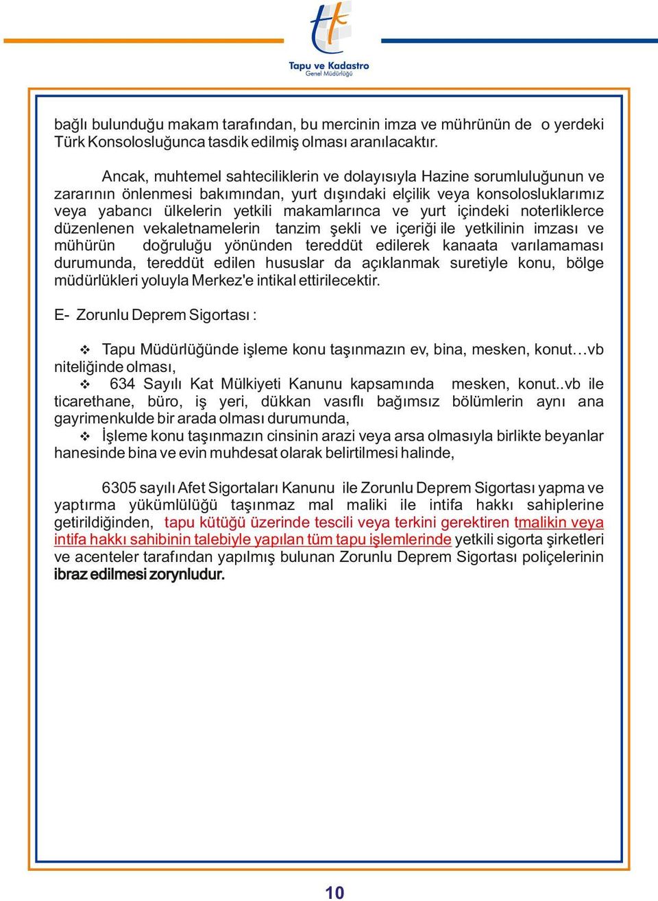 yurt içindeki noterliklerce düzenlenen vekaletnamelerin tanzim şekli ve içeriği ile yetkilinin imzası ve mühürün doğruluğu yönünden tereddüt edilerek kanaata varılamaması durumunda, tereddüt edilen