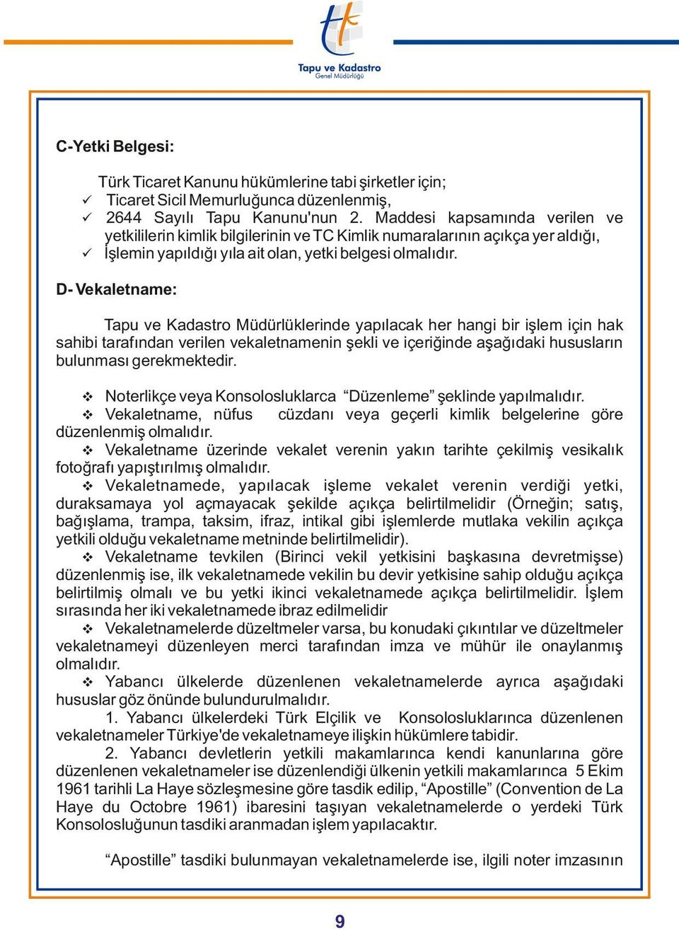 ü ü D- Vekaletname: Tapu ve Kadastro Müdürlüklerinde yapılacak her hangi bir işlem için hak sahibi tarafından verilen vekaletnamenin şekli ve içeriğinde aşağıdaki hususların bulunması gerekmektedir.