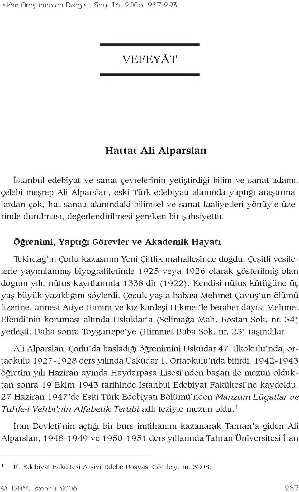 Öðrenimi, Yaptýðý Görevler ve Akademik Hayatý Tekirdað ýn Çorlu kazasýnýn Yeni Çiftlik mahallesinde doðdu.