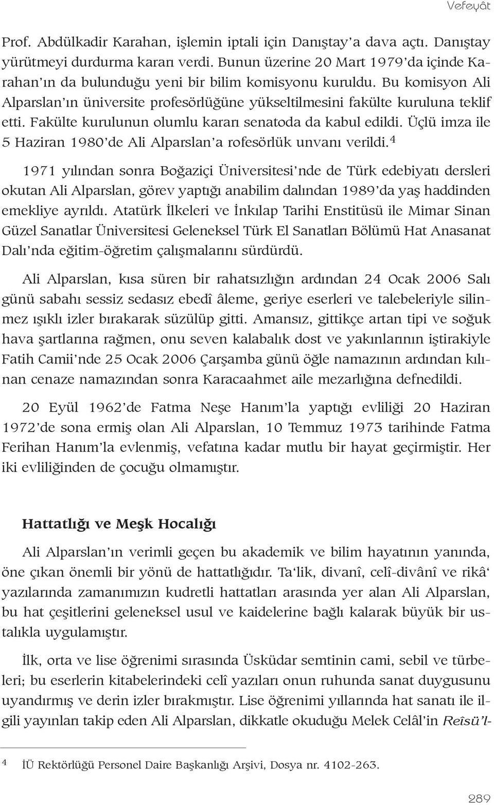 Fakülte kurulunun olumlu kararý senatoda da kabul edildi. Üçlü imza ile 5 Haziran 1980 de Ali Alparslan a rofesörlük unvaný verildi.