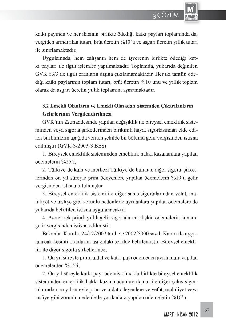 Her iki tarafın ödediği katkı paylarının toplam tutarı, brüt ücretin %10 unu ve yıllık toplam olarak da asgari ücretin yıllık toplamını aşmamaktadır. 3.