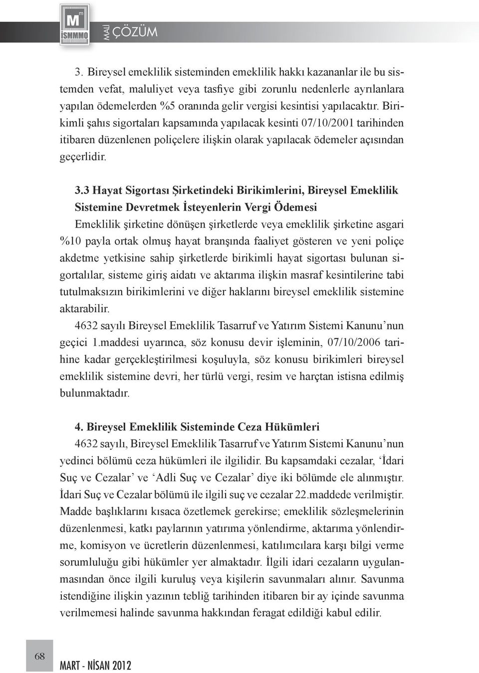 3 Hayat Sigortası Şirketindeki Birikimlerini, Bireysel Emeklilik Sistemine Devretmek İsteyenlerin Vergi Ödemesi Emeklilik şirketine dönüşen şirketlerde veya emeklilik şirketine asgari %10 payla ortak