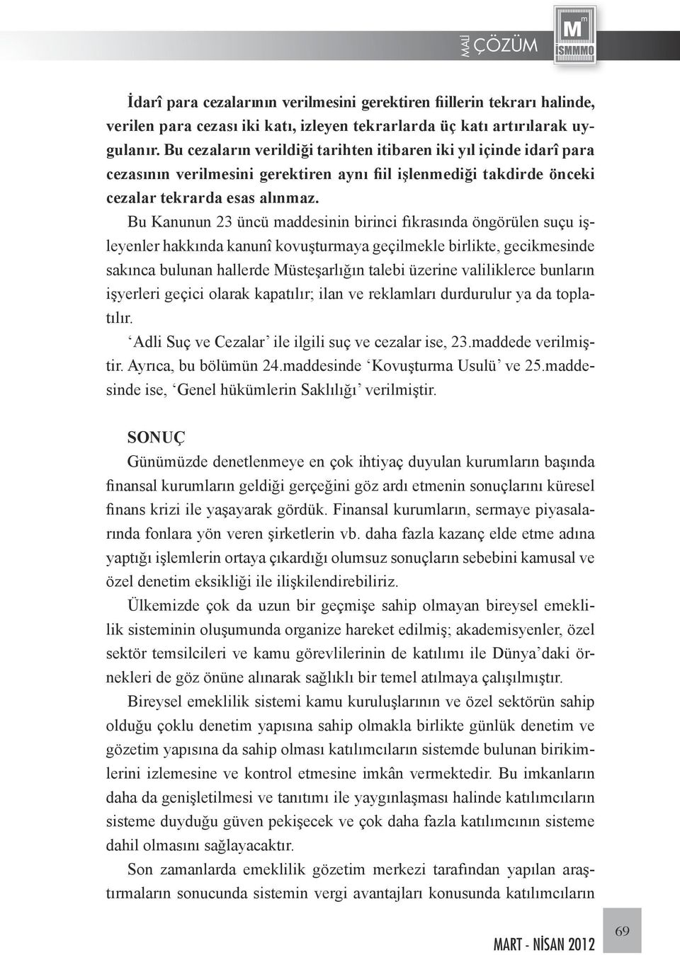 Bu Kanunun 23 üncü maddesinin birinci fıkrasında öngörülen suçu işleyenler hakkında kanunî kovuşturmaya geçilmekle birlikte, gecikmesinde sakınca bulunan hallerde Müsteşarlığın talebi üzerine