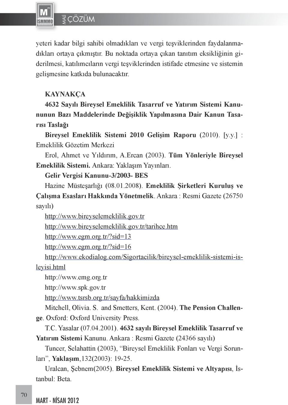 KAYNAKÇA 4632 Sayılı Bireysel Emeklilik Tasarruf ve Yatırım Sistemi Kanununun Bazı Maddelerinde Değişiklik Yapılmasına Dair Kanun Tasarısı Taslağı Bireysel Emeklilik Sistemi 2010 Gelişim Raporu