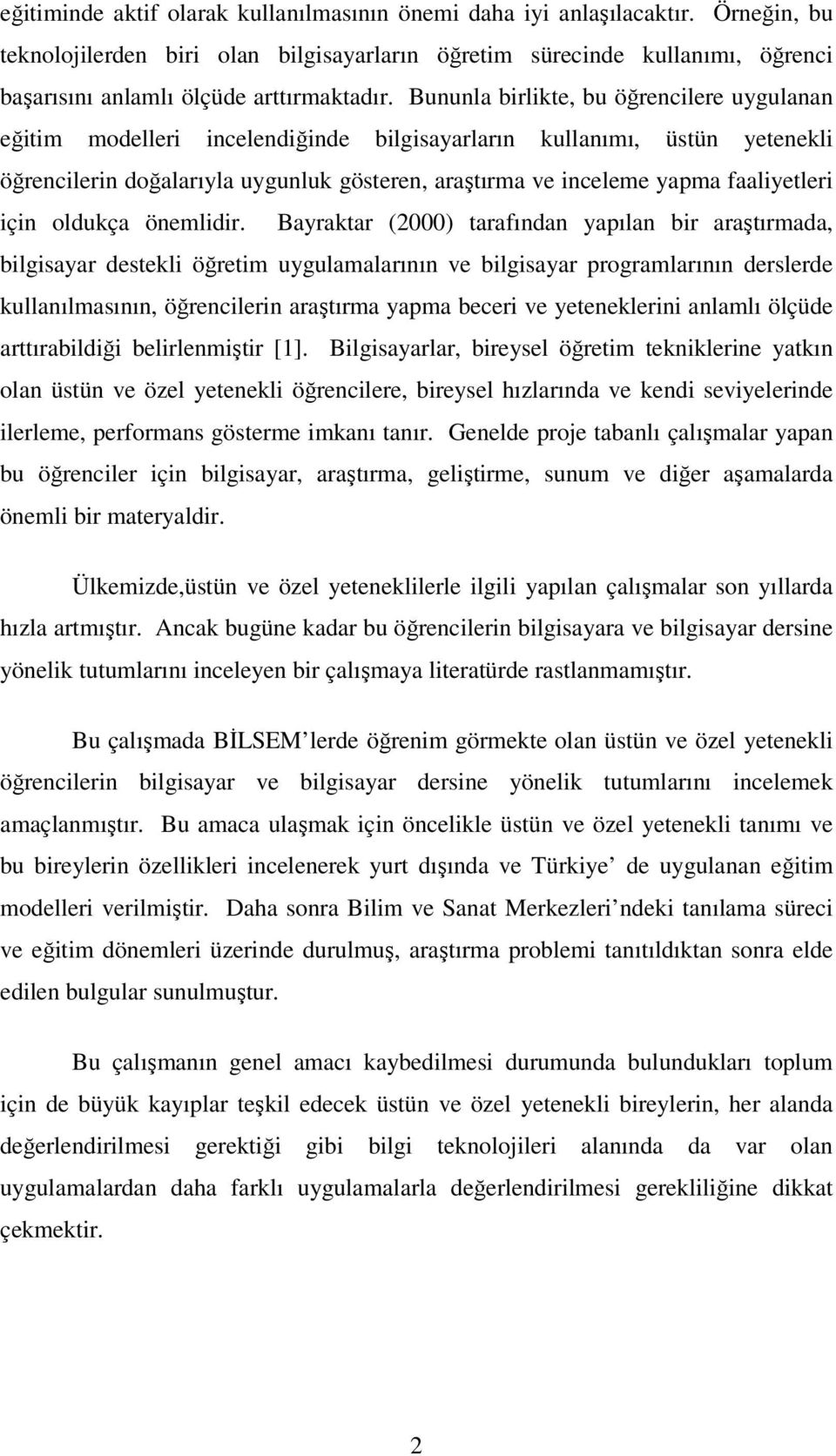 Bununla birlikte, bu öğrencilere uygulanan eğitim modelleri incelendiğinde bilgisayarların kullanımı, üstün yetenekli öğrencilerin doğalarıyla uygunluk gösteren, araştırma ve inceleme yapma