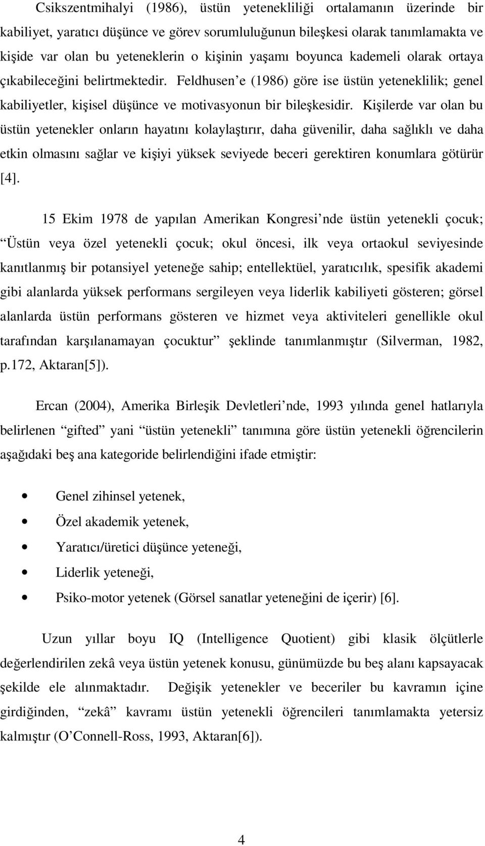 Kişilerde var olan bu üstün yetenekler onların hayatını kolaylaştırır, daha güvenilir, daha sağlıklı ve daha etkin olmasını sağlar ve kişiyi yüksek seviyede beceri gerektiren konumlara götürür [4].