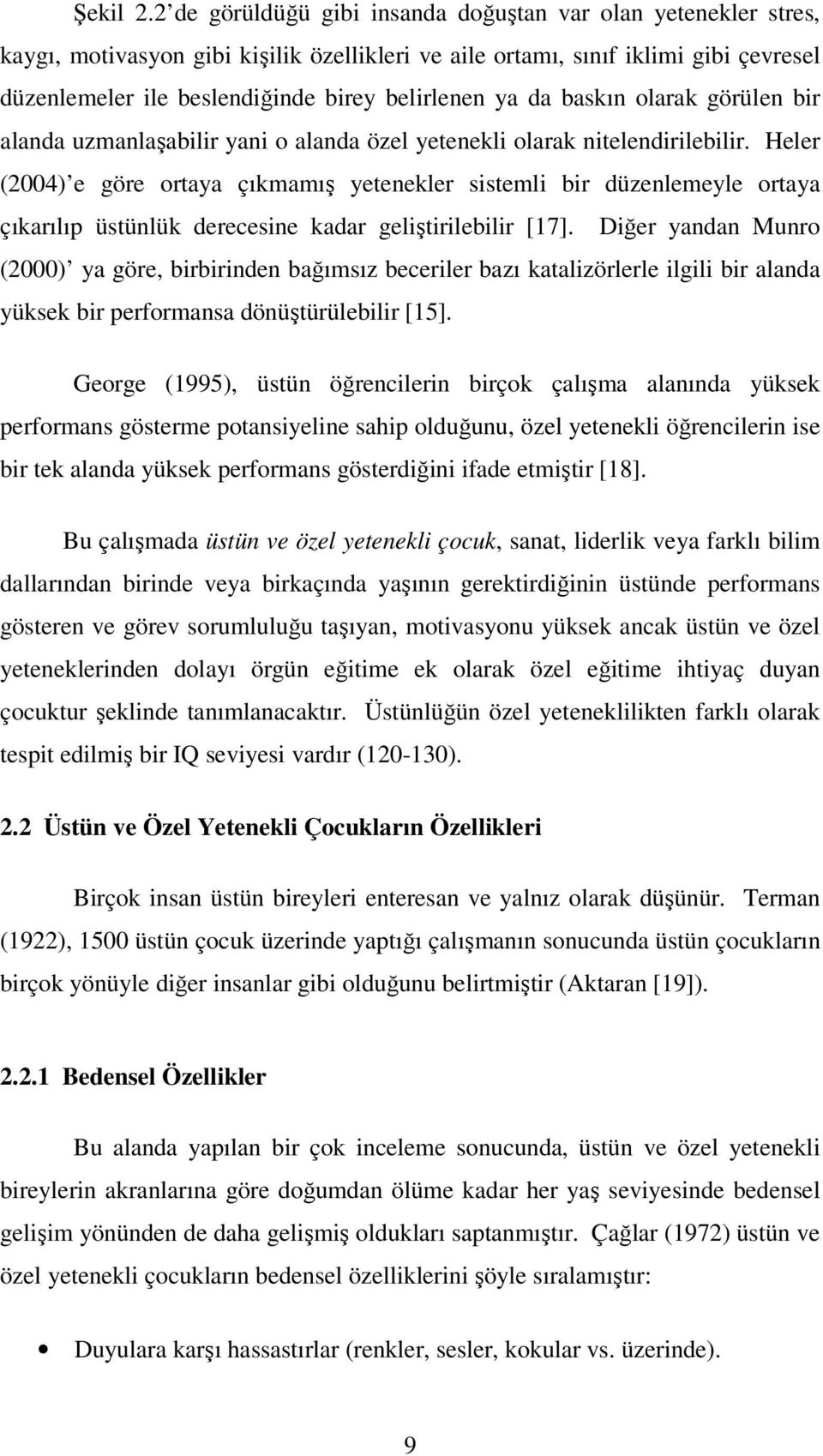 ya da baskın olarak görülen bir alanda uzmanlaşabilir yani o alanda özel yetenekli olarak nitelendirilebilir.