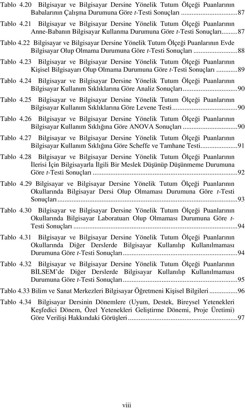 22 Bilgisayar ve Bilgisayar Dersine Yönelik Tutum Ölçeği Puanlarının Evde Bilgisayar Olup Olmama Durumuna Göre t-testi Sonuçları...88 Tablo 4.