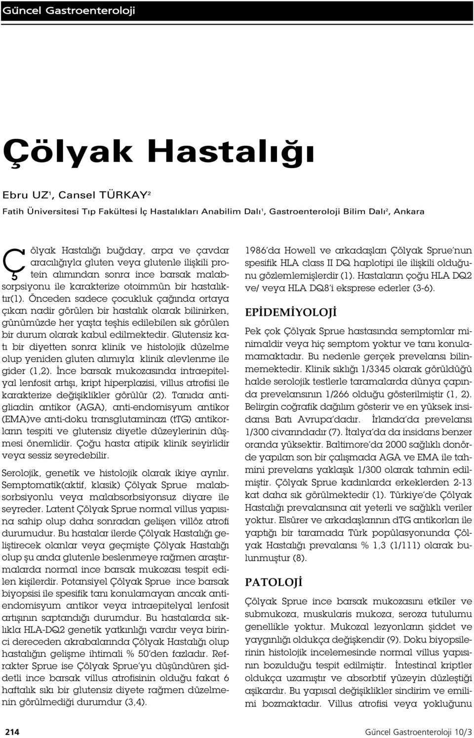 Önceden sadece çocukluk ça ında ortaya çıkan nadir görülen bir hastalık olarak bilinirken, günümüzde her ya ta te his edilebilen sık görülen bir durum olarak kabul edilmektedir.