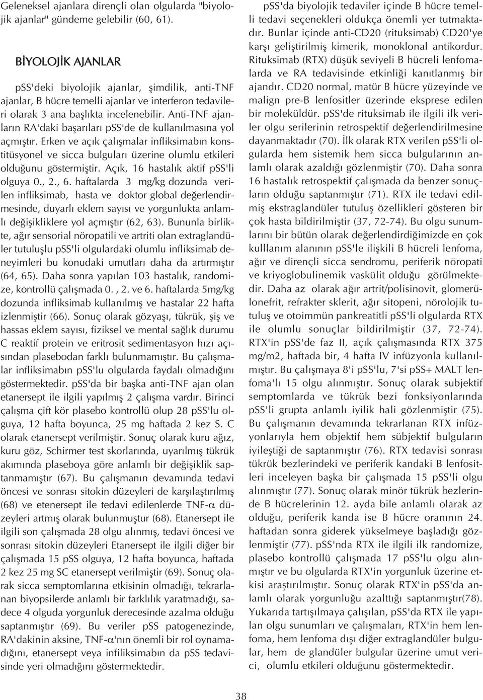 Anti-TNF ajanlar n RA'daki baflar lar pss'de de kullan lmas na yol açm flt r. Erken ve aç k çal flmalar infliksimab n konstitüsyonel ve sicca bulgular üzerine olumlu etkileri oldu unu göstermifltir.