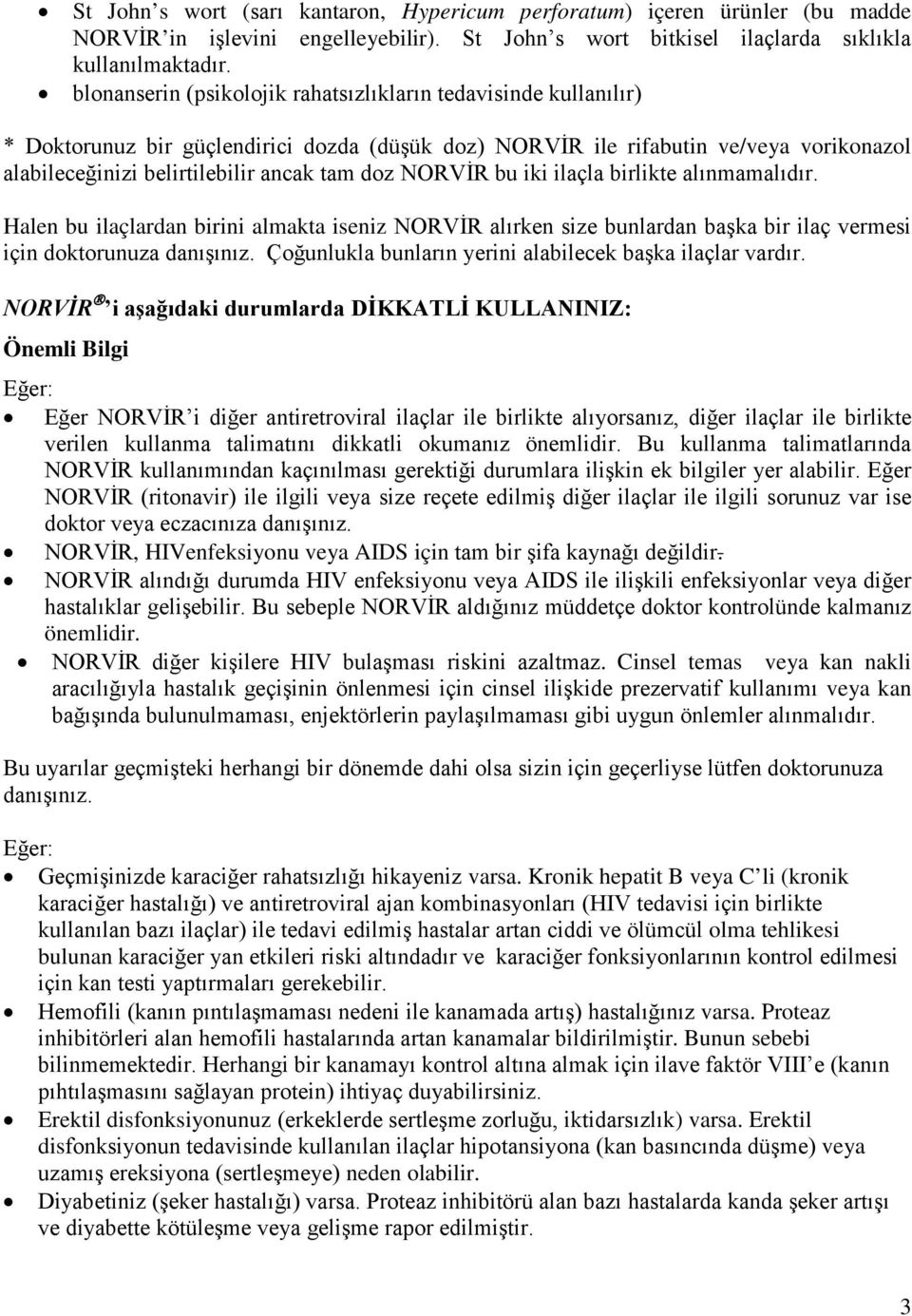 NORVİR bu iki ilaçla birlikte alınmamalıdır. Halen bu ilaçlardan birini almakta iseniz NORVİR alırken size bunlardan başka bir ilaç vermesi için doktorunuza danışınız.