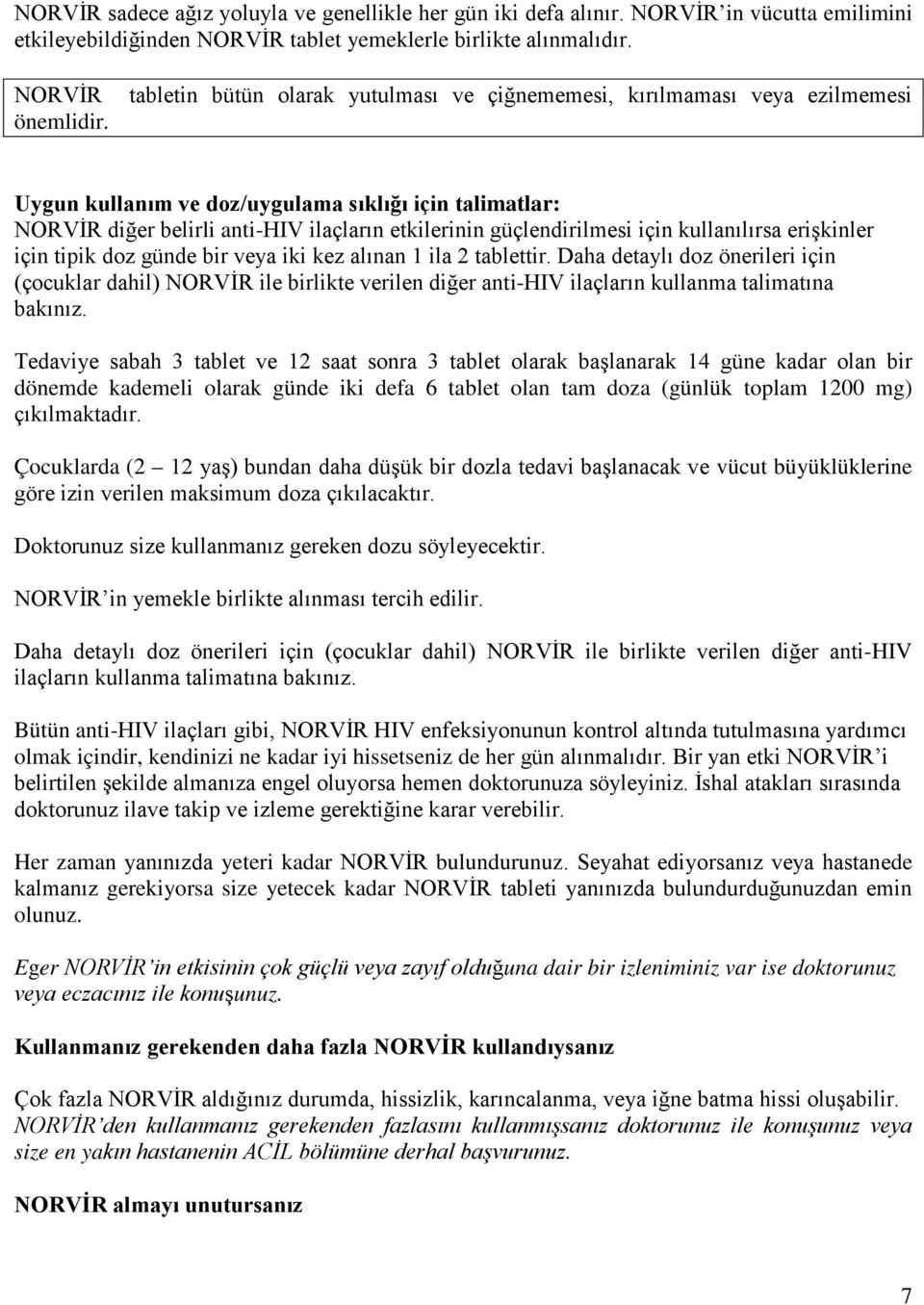 Uygun kullanım ve doz/uygulama sıklığı için talimatlar: NORVİR diğer belirli anti-hiv ilaçların etkilerinin güçlendirilmesi için kullanılırsa erişkinler için tipik doz günde bir veya iki kez alınan 1