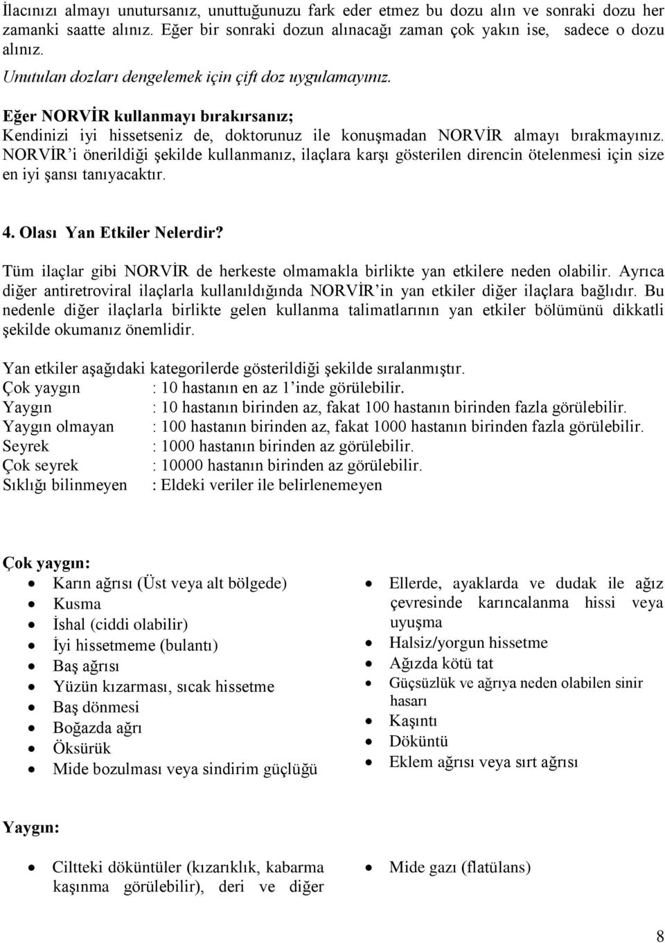 NORVİR i önerildiği şekilde kullanmanız, ilaçlara karşı gösterilen direncin ötelenmesi için size en iyi şansı tanıyacaktır. 4. Olası Yan Etkiler Nelerdir?